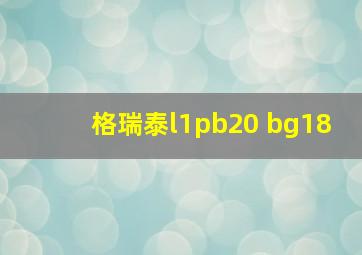 格瑞泰l1pb20 bg18